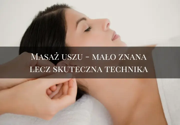 Automasaż uszu: Jak w 5 minut zwalczyć stres i ból?